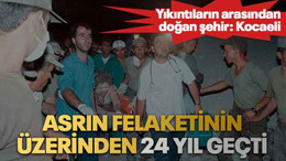 Asrın felaketinin üzerinden 24 yıl geçti